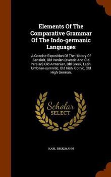 Hardcover Elements Of The Comparative Grammar Of The Indo-germanic Languages: A Concise Exposition Of The History Of Sanskrit, Old Iranian (avestic And Old Pers Book