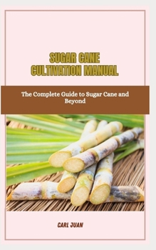 Paperback Sugar Cane Cultivation Manual: The Complete Guide to Sugar Cane and Beyond Book