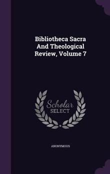 Hardcover Bibliotheca Sacra And Theological Review, Volume 7 Book