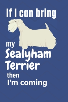 Paperback If I can bring my Sealyham Terrier then I'm coming: For Sealyham Terrier Dog Fans Book
