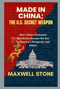 Paperback Made in China; The U.S. Secret Weapon: How China's Economic Revolution Became the Key to America's Prosperity and Future Book