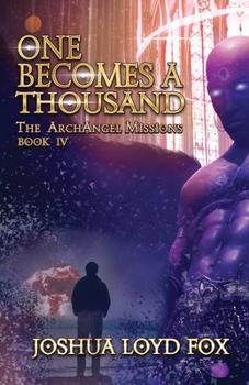 One Becomes a Thousand: Book IV of The ArchAngel Missions - Book #4 of the ArchAngel Missions
