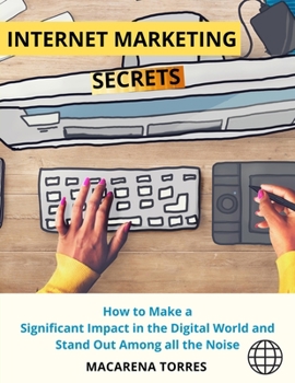 Paperback Internet Marketing Secrets: How to Make a Significant Impact in the Digital World and Stand Out Among all the Noise Book