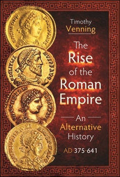 Hardcover The Rise of the Roman Empire: An Alternative History, AD 375-641 Book