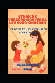 ETHISCHE VERZORGINGSVERHALEN VOOR KINDEREN: DE BESTE ETHISCHE VERHALEN VOOR KINDEREN (Dutch Edition)