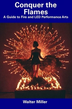 Paperback Conquer the Flames: A Guide to Fire and LED Performance Arts Book