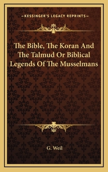 The Bible, The Koran And The Talmud Or Biblical Legends Of The Musselmans