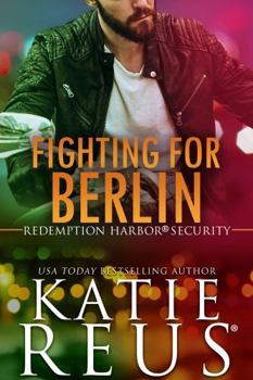 Fighting for Berlin - Book #5 of the Redemption Harbor Security