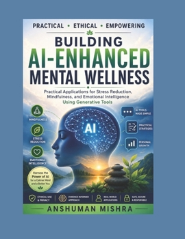 Paperback Building AI-Enhanced Mental Wellness: Practical Applications for Stress Reduction Mindfulness and Emotional Intelligence Using Generative Tools Book