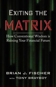 Paperback Exiting the Matrix: How Conventional Wisdom is Ruining Your Financial Future - Hardcover Book