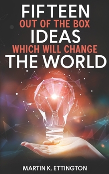Fifteen Out of the Box Ideas which will Change the World