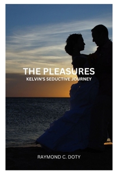 Paperback The Pleasures: Kelvin's Seductive Journey by Raymond C. Doty Book