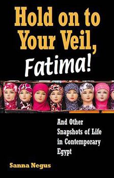 Paperback Hold on to Your Veil, Fatima!: And Other Snapshots of Life in Contemporary Egypt Book
