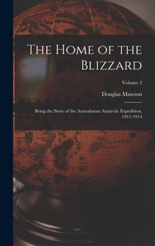 Hardcover The Home of the Blizzard: Being the Story of the Australasian Antarctic Expedition, 1911-1914; Volume 2 Book