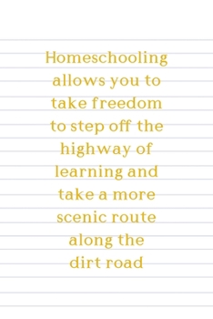 Homeschooling Allows You To Take Freedom To Step Off The Highway Of Learning And Take A More Scenic Route Along The Dirt Road: All Purpose 6x9 Blank ... Trendy Unique Gift Striped Sheet Homeschool