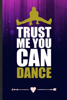 Paperback Trust Me You Can Dance: Funny Dancer Dancing Lined Notebook Journal For Instructor Enthusiast, Unique Special Inspirational Birthday Gift, Col Book