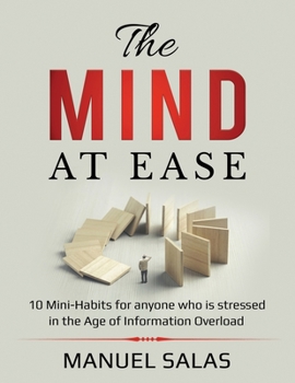 Paperback The Mind at Ease: 10 Mini-Habits for anyone who is stressed in the Age of Information Overload Book