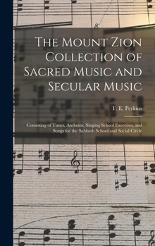 Hardcover The Mount Zion Collection of Sacred Music and Secular Music: Consisting of Tunes, Anthems, Singing School Exercises, and Songs for the Sabbath School Book