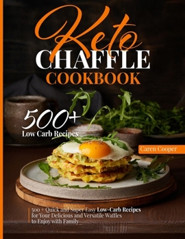 Paperback Keto Chaffle Cookbook: 500+ Quick and Super Easy Low-Carb Recipes for Your Delicious and Versatile Waffles to Enjoy with Family Book