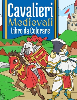 Paperback Cavalieri Medievali: Libre da Colorare per Bambini 4-10 Anni [Italian] Book