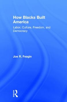 Hardcover How Blacks Built America: Labor, Culture, Freedom, and Democracy Book