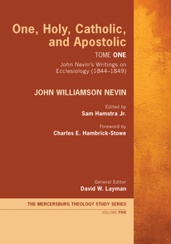 One, Holy, Catholic, and Apostolic, Tome 1 - Book  of the Mercersburg Theology Study Series #Volume 1