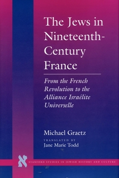 Hardcover The Jews in Nineteenth-Century France: From the French Revolution to the Alliance Israélite Universelle Book