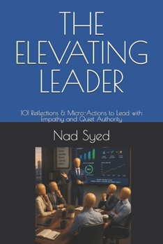 THE ELEVATING LEADER: 101 Reflections & Micro-Actions to Lead with Empathy and Quiet Authority (Professional Life Compass Series)