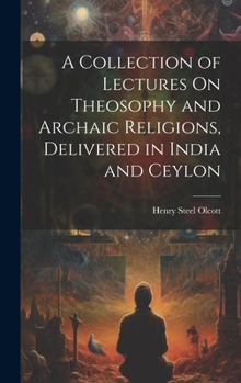 Hardcover A Collection of Lectures On Theosophy and Archaic Religions, Delivered in India and Ceylon Book