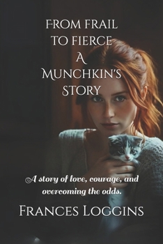 From frail to fierce, a Munchkin's story: A story of love, courage, and overcoming the odds.