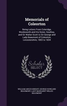 Hardcover Memorials of Coleorton: Being Letters From Coleridge, Wordsworth and His Sister, Southey, and Sir Walter Scott to Sir George and Lady Beaumont Book