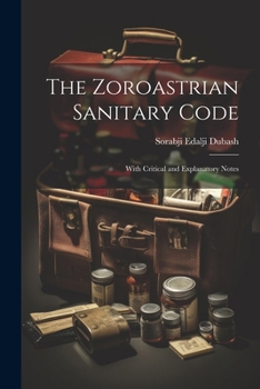 Paperback The Zoroastrian Sanitary Code: With Critical and Explanatory Notes Book