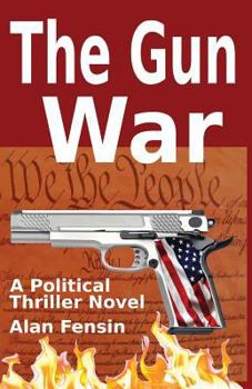 Paperback The Gun War: Gun Grabbers Incite a Revolutionary War Where Establishment Politicians Die One by One Book