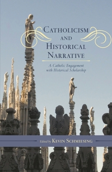 Hardcover Catholicism and Historical Narrative: A Catholic Engagement with Historical Scholarship Book