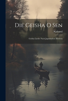 Paperback Die Geisha O Sen: Geisha Lieder Nach Japanischen Motiven Book