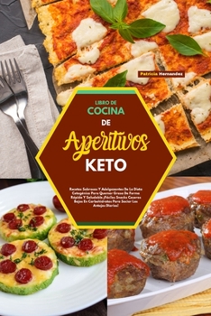 Libro de Cocina de Aperitivos Keto: Recetas Sabrosas Y Adelgazantes De La Dieta Cetogénica Para Quemar Grasa De Forma Rápida Y Saludable.¡Fáciles ... Diarios! (Spanish Version)