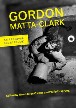 Hardcover Gordon Matta-Clark: An Archival Sourcebook Book