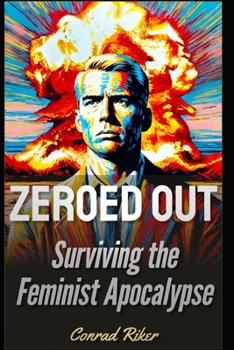 Zeroed Out: Surviving the Feminist Apocalypse (Redpilled Reinvention (satire))