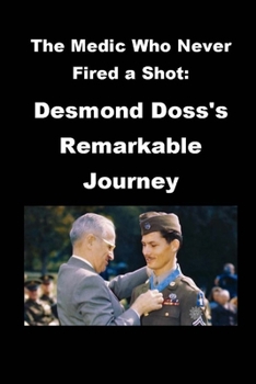 Paperback The Medic Who Never Fired a Shot: Desmond Doss's Remarkable Journey Book