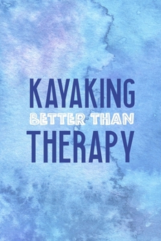 Kayaking Better Than Therapy: All Purpose 6x9 Blank Lined Notebook Journal Way Better Than A Card Trendy Unique Gift Blue Watercolor Texture Kayak