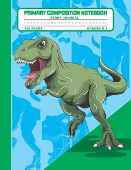 Primary Composition Notebook Story Journal: Cool Trex Dinosaur Notebook with Picture Space, 100 Handwriting Practice Pages with Dotted Midlines, ... Second and Third Grade, Elementary School