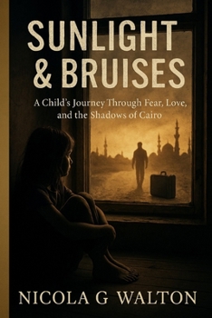 Sunlight & Bruises: A Child's Journey Through Fear, Love and the Shadows of Cairo