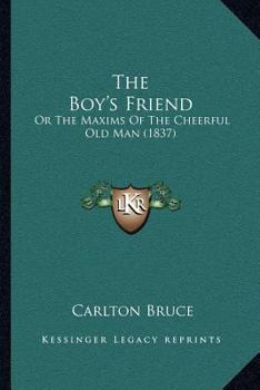 The Boy's Friend: Or the Maxims of the Cheerful Old Man
