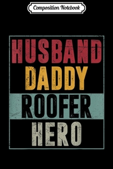 Paperback Composition Notebook: Mens Husband Daddy Roofer Hero Fathers day Gifts Journal/Notebook Blank Lined Ruled 6x9 100 Pages Book