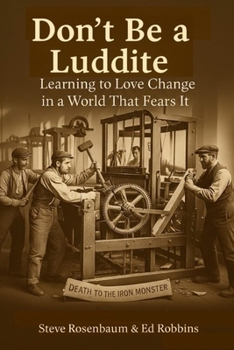 Paperback Don't Be a Luddite: Learning to Love Change in a World that Fears It Book