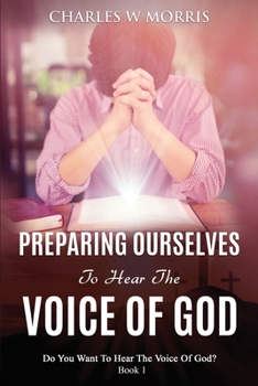 Paperback Preparing Ourselves to Hear the Voice of God: Do You Want To Hear The Voice Of God? Book 1 Book