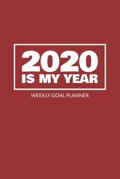 2020 Is My Year - Weekly Goal Planner: 2020 Year At A Glance Calendar + 53 Full Weeks of Year 2020 Organized Into Daily Notes Sections (Red Cover)