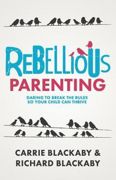 Rebellious Parenting: Daring To Break The Rules So Your Child Can Thrive