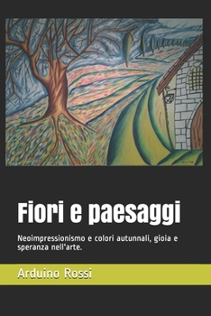 Paperback Fiori e paesaggi: Neoimpressionismo e colori autunnali, gioia e speranza nell'arte. [Italian] Book
