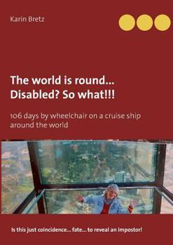 Paperback The world is round ... Disabled?! So what!!!: 106 days by wheelchair on a cruise ship around the world Book